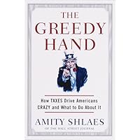 The Greedy Hand: How Taxes Drive Americans Crazy and What to Do About It