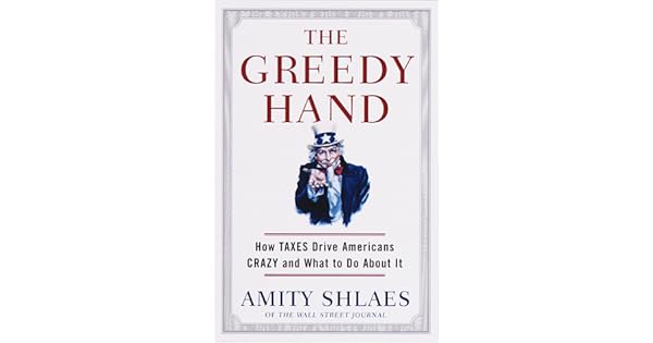 Amazon Com The Greedy Hand How Taxes Drive Americans Crazy And