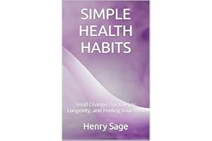 SIMPLE HEALTH HABITS: Small Changes for Energy, Longevity, and Feeling Your Best (Simple Habits for Big Results Book 2)