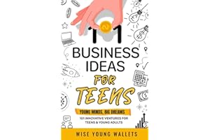 101 BUSINESS IDEAS FOR TEENS: YOUNG MINDS, BIG DREAMS: 101 INNOVATIVE VENTURES FOR TEENS AND YOUNG ADULTS