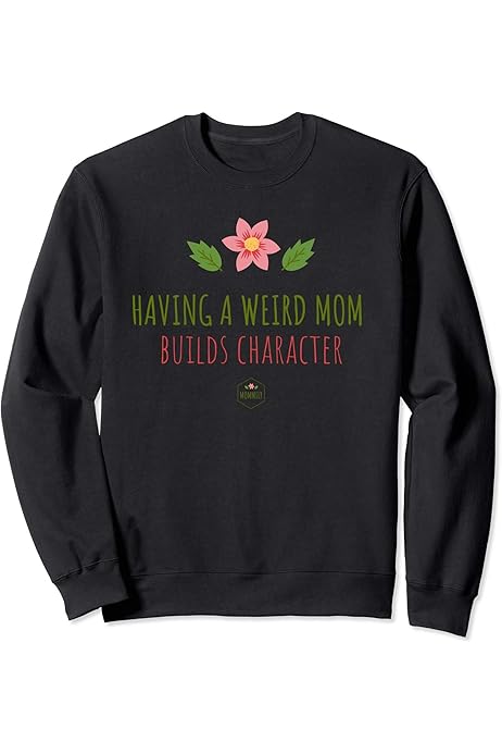 Amazon.com: Having a Weird Mom Builds Character Sweatshirt : Clothing,  Shoes \u0026 Jewelry