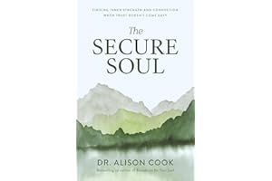The Secure Soul: Finding Inner Strength and Connection When Trust Doesn't Come Easy