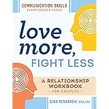 Love More, Fight Less: Communication Skills Every Couple Needs: A Relationship Workbook for Couples
