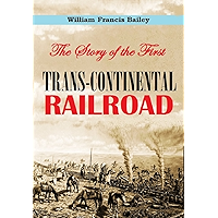 The Story of the First Trans-continental Railroad: Its Projectors, Construction and History [Illustrated] book cover