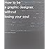How to Be a Graphic Designer without Losing Your Soul (New Expanded Edition)
