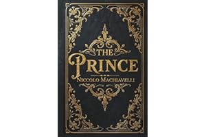 The Prince: Niccolò Machiavelli's Classic Guide to Power, Politics, and Mastering Influence