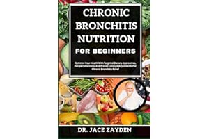 CHRONIC BRONCHITIS NUTRITION FOR BEGINNERS: Optimize Your Health With Targeted Dietary Approaches, Recipe Collections, And Pr