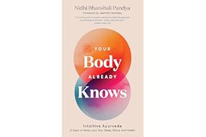 Your Body Already Knows: Intuitive Ayurveda 21 Days to Reset your Gut, Sleep, Mood, and Health