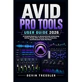 Avid Pro Tools User Guide 2026: A Complete Beginner-to-Advanced Guide to Recording, Editing, Mixing, MIDI, Podcasts, Music Production, and Professional Audio Workflows