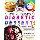 Natural-Ingredient Diabetic Dessert Cookbook: Discover Over 100 Mouthwatering Creations Crafted with Wholesome Elements that Support Blood Sugar Stability and Enhance Daily Diabetes Management