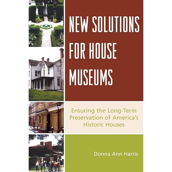 New Solutions For House Museums Ensuring The Long Term Preservation Of America S Historic Houses American Association For State And Local History Donna Ann Harris 9780759110878 Amazon Com Books