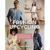 Fashion Upcycling: The DIY Guide to Sewing, Mending, and Sustainably Reinventing Your Wardrobe