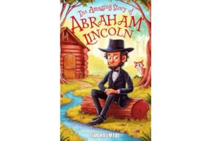 The Amazing Story of Abraham Lincoln: A Book for Curious Kids about the Life and Legacy of a Legendary President (Legends Who Changed the World)