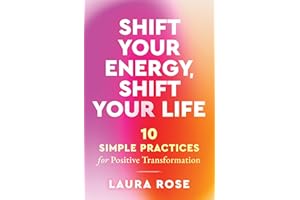 Shift Your Energy, Shift Your Life: 10 Simple Practices for Positive Transformation