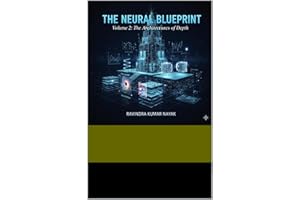 THE NEURAL BLUEPRINT: Volume 2: The Architectures of Depth (THE NEURAL BLUEPRINT: THE COMPLETE ARCHITECT’S EDITION Volumes 1 