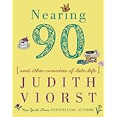 Nearing Ninety: And Other Comedies of Late Life (Judith Viorst's Decades)
