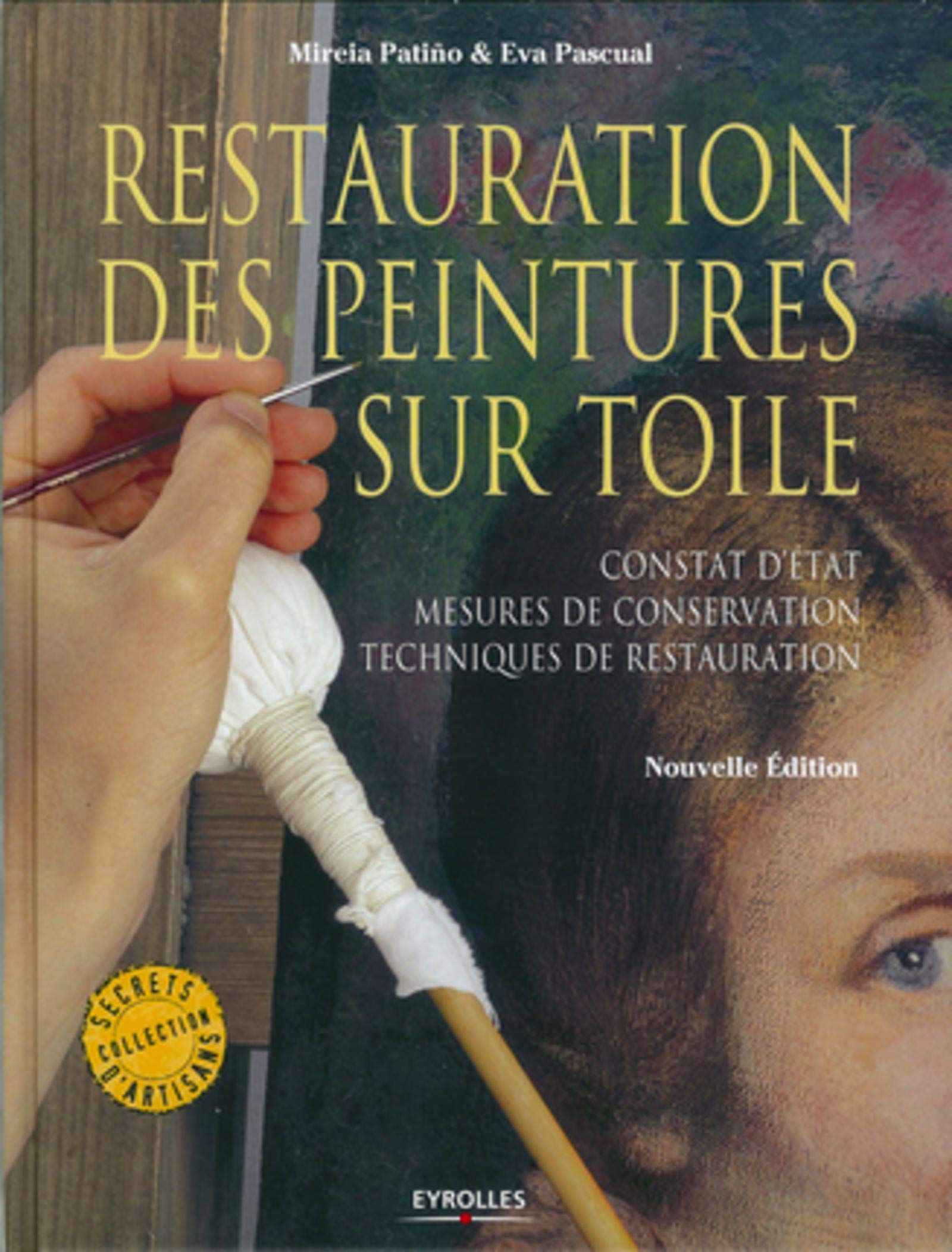 Restauration Des Peintures Sur Toile Constat D Etat Mesures De Conservation Techniques De Restauration Secrets D Artisans French Edition Patino Mireia Pascual Eva 0002212132913 Amazon Com Books