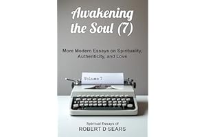 Awakening the Soul (7): More Modern Essays on Spirituality, Authenticity, and Love