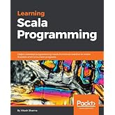 Learning Scala Programming: Object-oriented programming meets functional reactive to create Scalable and Concurrent programs