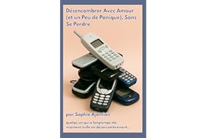 Désencombrer Avec Amour (et un Peu de Panique), Sans Se Perdre: Trop de Choses, Trop de Moi Pour alléger sans effacer, trier 