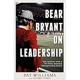 Bear Bryant On Leadership: Life Lessons from a Six-Time National Championship Coach