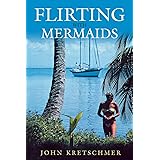 Flirting with Mermaids: The Unpredictable Life of a Sailboat Delivery Skipper