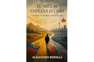 El Arte de Empezar de Cero: Lecciones de un Migrante en Canadá