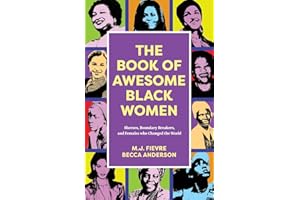 The Book of Awesome Black Women: Sheroes, Boundary Breakers, and Females who Changed the World (Historical Black Women Biographies) (Ages 13-18) (Awesome Books)