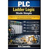 PLC Ladder Logic Made Simple: A Beginner&rsquo;s Guide to Understanding PLC Programming and Industrial Automation