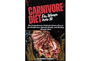 CARNIVORE DIET FOR WOMEN OVER 50: The Comprehensive Guide for Seniors Over 50 for Weight Loss, Optimal Health, and Healing through Meat (The Good Life Kitchen: Wholesome Eating for a Better Tomorrow)