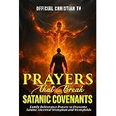 Prayers that Break Satanic Covenants: Family Deliverance Prayers to Overcome Satanic Ancestral Strongman and Strongholds