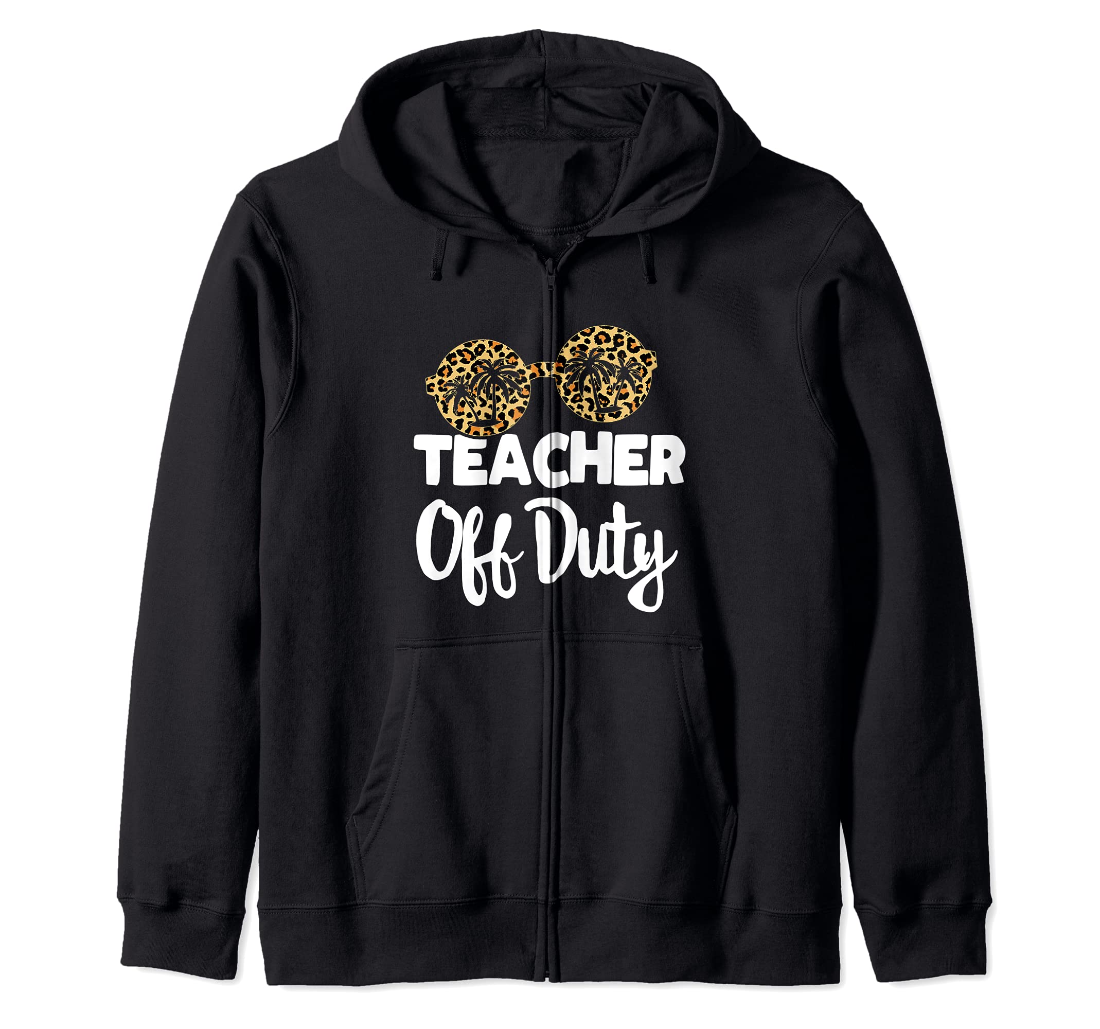 Last Day of School for Teacher appreciation Teacher Off Duty Zip Hoodie