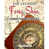 The Ultimate Feng Shui Guide for Beginners: Master the Art of Harmonizing Your Space to Enhance Health, Wealth, and Happiness