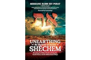 Unearthing the Mysteries of Ancient Shechem: Revealing the Hidden Truths of Golgotha, Israel's Future, and the Biblical End o