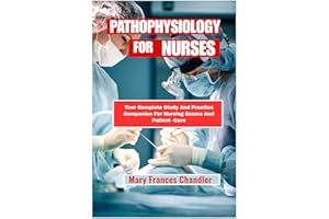 Pathophysiology For Nurses : Your Complete Study And Practice Companion For Nursing And Patient -Care
