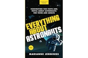 Everything About Astronauts Vol. 1: Fascinating Fun Facts and Trivia about Astronauts for Teens and Adults (Knowledge Nuggets Series)