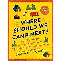 Where Should We Camp Next?: A 50-State Guide to Amazing Campgrounds and Other Unique Outdoor Accommodations (RV or Camping Tr