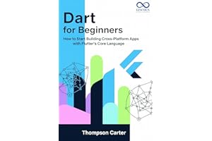 Dart for Beginners: How to Start Building Cross-Platform Apps with Flutter’s Core Language (Mastering Emerging Programming La