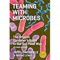 Teaming with Microbes: The Organic Gardener's Guide to the Soil Food Web, Revised Edition