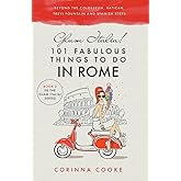 Glam Italia! 101 Fabulous Things to Do in Rome: Beyond the Colosseum, the Vatican, the Trevi Fountain, and the Spanish Steps (Glam Italia! How To Travel Italy)