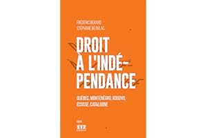 Droit à l'indépendance: Québec, Monténégro, Kosovo, Écosse, Catalogne (French Edition)