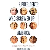9 Presidents Who Screwed Up America: And Four Who Tried to Save Her