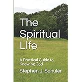 The Spiritual Life: A Practical Guide to Knowing God