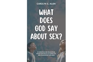 What Does God Say About Sex?: A Christian Sex Education Book For Kids 8-12 Year Olds (Sex Education and Puberty Book For Kids