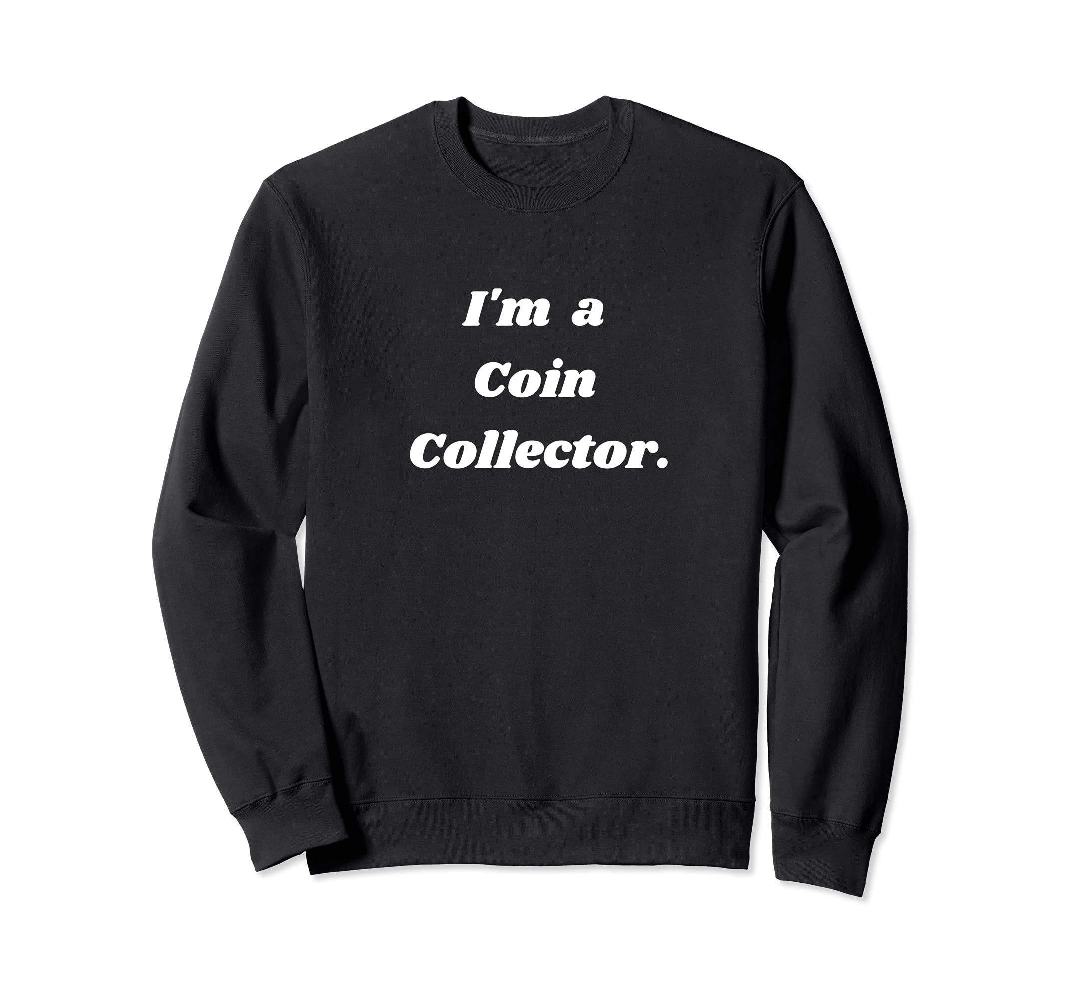 I'm a coin collector. Sweatshirt