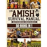 The Complete Amish Survival Manual: Break the Chains of Modern Slavery and Achieve Self-Sufficiency | Herbal Remedies, DIY Projects, Canning, Survival Skills, and Off-Grid Living