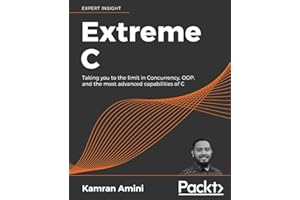 Extreme C: Taking you to the limit in Concurrency, OOP, and the most advanced capabilities of C