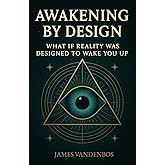 Awakening by Design: What if reality was designed to wake you up?