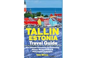 Tallin Estonia Travel Guide: Your Ultimate Companion for Captivating History, Modern Culture & Picturesque Landscapes