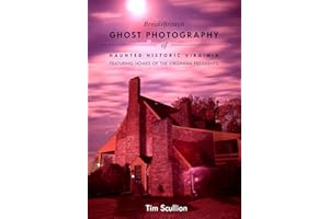 Breakthrough Ghost Photography of Haunted Historic Virginia: Featuring Homes of the Virginian Presidents
